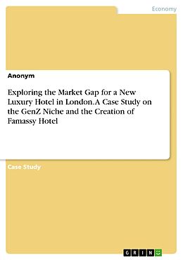 eBook (pdf) Exploring the Market Gap for a New Luxury Hotel in London. A Case Study on the GenZ Niche and the Creation of Famassy Hotel de Anonymous