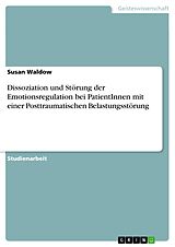 E-Book (pdf) Dissoziation und Störung der Emotionsregulation bei PatientInnen mit einer Posttraumatischen Belastungsstörung von Susan Waldow