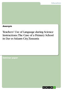E-Book (pdf) Teachers' Use of Language during Science Instructions. The Case of a Primary School in Dar es Salaam City, Tanzania von Anonymous