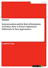 eBook (pdf) Institutionalism and the Role of Institutions in Politics. How is Power Understood Differently in New Approaches? de Anonymous