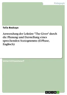 E-Book (pdf) Anwendung der Lektüre "The Giver" durch die Planung und Darstellung eines sprechenden Soziogramms (E-Phase, Englisch) von Talia Baskaya
