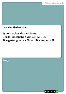 E-Book (pdf) Synoptischer Vergleich und Redaktionsanalyse von Mt 12,1-8. Textgattungen des Neuen Testamentes II von Leander Biedermann
