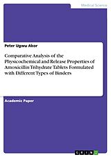 eBook (pdf) Comparative Analysis of the Physicochemical and Release Properties of Amoxicillin Trihydrate Tablets Formulated with Different Types of Binders de Peter Ugwu Akor