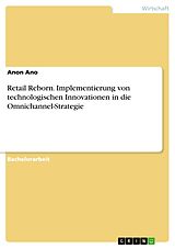 E-Book (pdf) Retail Reborn. Implementierung von technologischen Innovationen in die Omnichannel-Strategie von Anon Ano