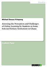 E-Book (pdf) Assessing the Perception and Challenges of Online Learning by Students in Some Selected Tertiary Institutions in Ghana von Michael Owusu Frimpong