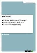 Bilder der Wirtschaftspsychologie. Persönliche Perspektiven und wissenschaftliche Ansätze