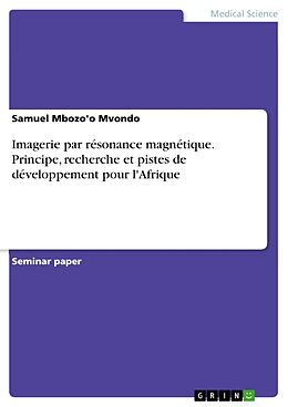 E-Book (pdf) Imagerie par résonance magnétique. Principe, recherche et pistes de développement pour l'Afrique von Samuel Mbozo'o Mvondo