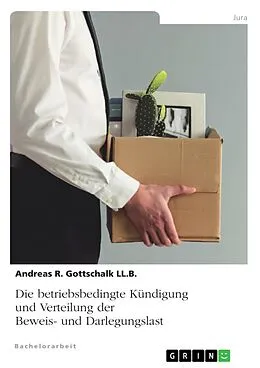 E-Book (pdf) Die betriebsbedingte Kündigung und Verteilung der Beweis- und Darlegungslast von Andreas R. Gottschalk LL. B.