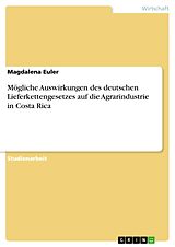 E-Book (pdf) Mögliche Auswirkungen des deutschen Lieferkettengesetzes auf die Agrarindustrie in Costa Rica von Magdalena Euler