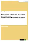 E-Book (pdf) Mehr Erfolg im War for Talent. Entwicklung eines integrierten Employer-Branding-Kommunikationskonzepts von Elena Svensson
