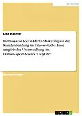 E-Book (pdf) Einfluss von Social-Media-Marketing auf die Kundenbindung im Fitnessstudio. Eine empirische Untersuchung im Damen-Sport-Studio "LadyLife" von Lisa Wächter