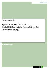 E-Book (pdf) Spielerische Aktivitäten im DAF-/DAZ-Unterricht. Perspektiven der Implementierung von Johannes Lauke