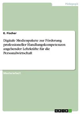 E-Book (pdf) Digitale Medienpakete zur Förderung professioneller Handlungskompetenzen angehender Lehrkräfte für die Personalwirtschaft von E. Fischer