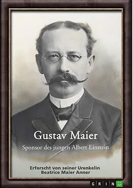 E-Book (pdf) Gustav Maier. Sponsor des jungen Albert Einstein von Beatrice Maier Anner