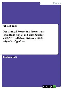 E-Book (pdf) Der Clinical-Reasoning-Prozess am Patientenbeispiel mit chronischer VKB-/HKB-/IB-Insuffizienz mittels eGym-Kraftgeräten von Tobias Speck