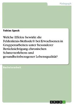 E-Book (pdf) Welche Effekte bewirkt die Feldenkrais-Methode® bei Erwachsenen in Gruppenarbeiten unter besonderer Berücksichtigung chronischen Schmerzerlebens und gesundheitsbezogener Lebensqualität? von Tobias Speck