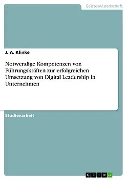 E-Book (pdf) Notwendige Kompetenzen von Führungskräften zur erfolgreichen Umsetzung von Digital Leadership in Unternehmen von J. A. Klinke