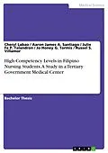 E-Book (pdf) High Competency Levels in Filipino Nursing Students. A Study in a Tertiary Government Medical Center von Cheryl Labao, Aaron James A. Santiago, Julie Fe P. Talandron