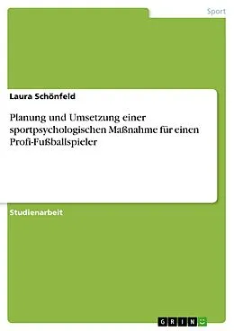 E-Book (pdf) Planung und Umsetzung einer sportpsychologischen Maßnahme für einen Profi-Fußballspieler von Laura Schönfeld