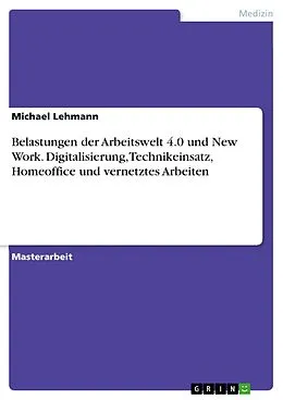 E-Book (epub) Belastungen der Arbeitswelt 4.0 und New Work. Digitalisierung, Technikeinsatz, Homeoffice und vernetztes Arbeiten von Michael Lehmann