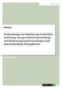 Verfremdung von Märchen im Unterricht. Auflösung von gewohnten Darstellungs- und Bedeutungszusammenhängen und unterschiedliche Perspektiven