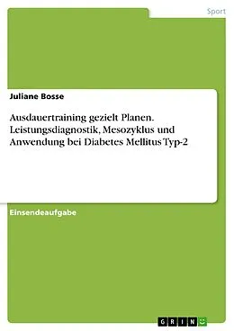 E-Book (pdf) Ausdauertraining gezielt Planen. Leistungsdiagnostik, Mesozyklus und Anwendung bei Diabetes Mellitus Typ-2 von Juliane Bosse