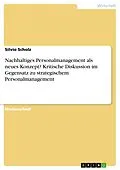 E-Book (pdf) Nachhaltiges Personalmanagement als neues Konzept? Kritische Diskussion im Gegensatz zu strategischem Personalmanagement von Silvio Scholz
