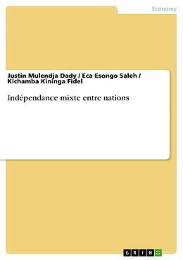 eBook (pdf) Indépendance mixte entre nations de Justin Mulendja Dady, Eca Esongo Saleh, Kichamba Kininga Fidel