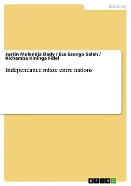 E-Book (pdf) Indépendance mixte entre nations von Justin Mulendja Dady, Eca Esongo Saleh, Kichamba Kininga Fidel