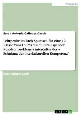 E-Book (pdf) Lehrprobe im Fach Spanisch für eine 12. Klasse zum Thema "La cultura española: Resolver problemas interculturales - Schulung der interkulturellen Kompetenz" von Sarah Antonia Gallegos García