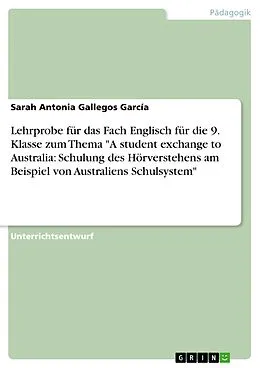 E-Book (pdf) Lehrprobe im Fach Englisch für die 9. Klasse zum Thema "A student exchange to Australia: Schulung des Hörverstehens am Beispiel von Australiens Schulsystem" von Sarah Antonia Gallegos García