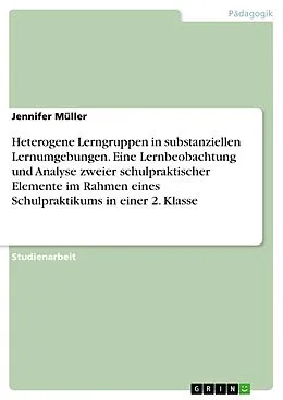 E-Book (pdf) Heterogene Lerngruppen in substanziellen Lernumgebungen. Eine Lernbeobachtung und Analyse zweier schulpraktischer Elemente im Rahmen eines Schulpraktikums in einer 2. Klasse von Jennifer Müller