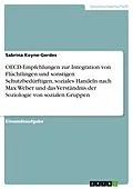 E-Book (pdf) OECD-Empfehlungen zur Integration von Flüchtlingen und sonstigen Schutzbedürftigen, soziales Handeln nach Max Weber und das Verständnis der Soziologie von sozialen Gruppen von Sabrina Koyne-Gerdes