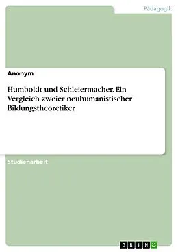E-Book (pdf) Humboldt und Schleiermacher. Ein Vergleich zweier neuhumanistischer Bildungstheoretiker von Anonym