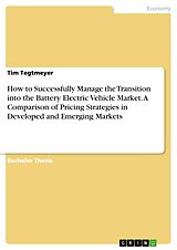 eBook (pdf) How to Successfully Manage the Transition into the Battery Electric Vehicle Market. A Comparison of Pricing Strategies in Developed and Emerging Markets de Tim Tegtmeyer