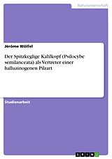 E-Book (pdf) Der Spitzkeglige Kahlkopf (Psilocybe semilanceata) als Vertreter einer halluzinogenen Pilzart von Jérôme Wölfel