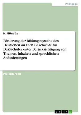 E-Book (pdf) Förderung der Bildungssprache des Deutschen im Fach Geschichte für DaZ-Schüler unter Berücksichtigung von Themen, Inhalten und sprachlichen Anforderungen von H. Gündüz