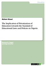 E-Book (pdf) The Implication of Privatization of Education towards the Standard of Educational Laws and Policies in Nigeria von Malam Wasai