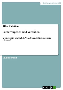 E-Book (pdf) Vergebung als Kompetenz. Vergeben und verzeihen lernen von Alina Kuhröber