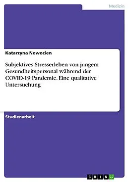 E-Book (pdf) Subjektives Stresserleben von jungem Gesundheitspersonal während der COVID-19 Pandemie. Eine qualitative Untersuchung von Katarzyna Nowocien