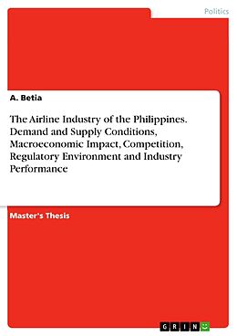 eBook (pdf) The Airline Industry of the Philippines. Demand and Supply Conditions, Macroeconomic Impact, Competition, Regulatory Environment and Industry Performance de A. Betia