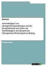 E-Book (pdf) Auswirkungen von Sportgroßveranstaltungen auf die Gastgeberstadt mit Fokus auf Nachhaltigkeit. Am Beispiel der Olympischen Winterspiele in Beijing von Anonym