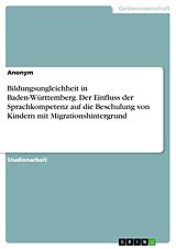 E-Book (pdf) Bildungsungleichheit in Baden-Württemberg. Der Einfluss der Sprachkompetenz auf die Beschulung von Kindern mit Migrationshintergrund von Anonym