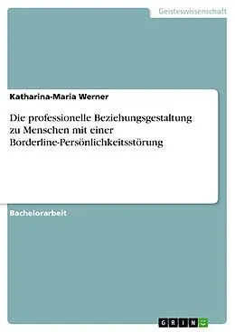E-Book (pdf) Die professionelle Beziehungsgestaltung zu Menschen mit einer Borderline-Persönlichkeitsstörung von Katharina-Maria Werner