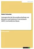 E-Book (pdf) Strategien für die Personalbeschaffung von kleineren und mittleren Unternehmen (KMU) im ländlichen Raum von Robert Schneider