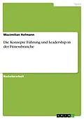 E-Book (pdf) Die Konzepte Führung und Leadership in der Fitnessbranche von Maximilian Hofmann
