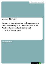 E-Book (pdf) Unterrepräsentation und wahrgenommene Diskriminierung von Ostdeutschen. Eine Analyse basierend auf Daten und rechtlichen Aspekten von Leonard Dürrwald
