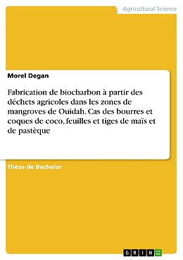 E-Book (pdf) Fabrication de biocharbon à partir des déchets agricoles dans les zones de mangroves de Ouidah. Cas des bourres et coques de coco, feuilles et tiges de maïs et de pastèque von Morel Degan