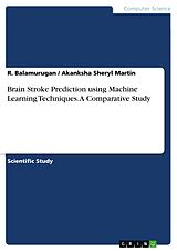 E-Book (pdf) Brain Stroke Prediction using Machine Learning Techniques. A Comparative Study von R. Balamurugan, Akanksha Sheryl Martin