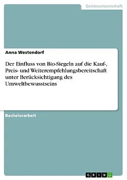 E-Book (pdf) Der Einfluss von Bio-Siegeln auf die Kauf-, Preis- und Weiterempfehlungsbereitschaft unter Berücksichtigung des Umweltbewusstseins von Anna Westendorf